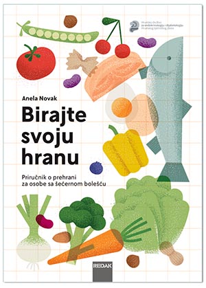BIRAJTE SVOJU HRANU - PRIRUČNIK O PREHRANI ZA OSOBE SA ŠEĆERNOM BOLEŠĆU, Anela Novak