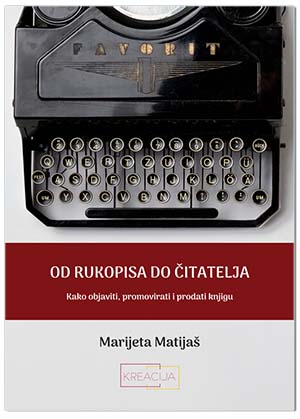 OD RUKOPISA DO ČITATELJA KAKO OBJAVITI, PROMOVIRATI I PRODATI KNJIGU, Marijeta Matijaš