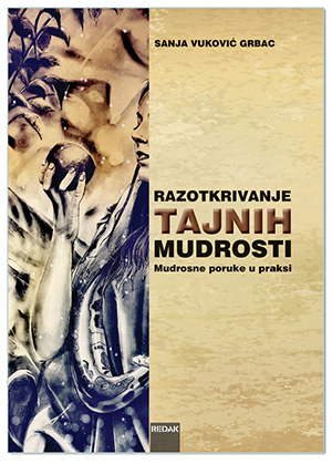 RAZOTKRIVANJE TAJNIH MUDROSTI – MUDROSNE PORUKE U PRAKSI, Sanja Vuković Grbac