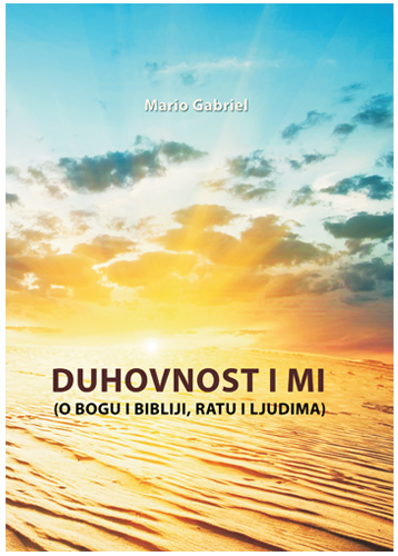 DUHOVNOST I MI (O BOGU I BIBLIJI, RATU I LJUDIMA), Mario Gabriel