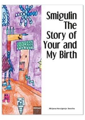 SMIGULIN THE STORY OF YOUR AND MY BIRTH, Mirjana Hercigonja - Saucha