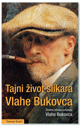 TAJNI ŽIVOT SLIKARA VLAHE BUKOVCA, Tihomir  Rajčić