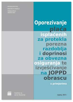 OPOREZIVANJE PLAĆA ISPLAĆENIH ZA PROTEKLA POREZNA RAZDOBLJA I DOPRINOSI ZA OBVEZNA OSIGURANJA TE IZVJEŠĆIVANJE NA JOPPD OBRASCU S PRIMJERIMA, Dražen Opalić i Iva Uljanić Škreblin